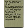 Die Gegenwart: Eine Encyklopädische Darstellung Der Neuesten Zeitgeschichte Für Alle Stände, Volume 8... door Brockhaus' Konversations-Lexikon