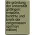 Die Gründung Der Universität Göttingen: Entwürfe, Berichte Und Briefe Der Zeitgenossen (German Edition)