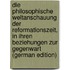 Die Philosophische Weltanschauung Der Reformationszeit, in Ihren Beziehungen Zur Gegenwart (German Edition)