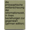 Die Philosophische Weltanschauung Der Reformationszeit, in Ihren Beziehungen Zur Gegenwart (German Edition) door Carriere Moriz