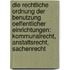 Die Rechtliche Ordnung Der Benutzung Oeffentlicher Einrichtungen: Kommunalrecht, Anstaltsrecht, Sachenrecht
