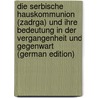 Die Serbische Hauskommunion (Zadrga) Und Ihre Bedeutung in Der Vergangenheit Und Gegenwart (German Edition) door Markovi Milan