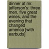 Dinner at Mr. Jefferson's: Three Men, Five Great Wines, and the Evening That Changed America [With Earbuds] by Charles A. Cerami