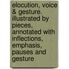 Elocution, Voice & Gesture. Illustrated by Pieces, Annotated With Inflections, Emphasis, Pauses and Gesture door Rupert Garry
