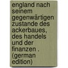 England Nach Seinem Gegenwärtigen Zustande Des Ackerbaues, Des Handels Und Der Finanzen . (German Edition) door Lowe Joseph