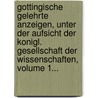 Gottingische Gelehrte Anzeigen, Unter Der Aufsicht Der Konigl. Gesellschaft Der Wissenschaften, Volume 1... by Akademie Der Wissenschaften In Göttingen