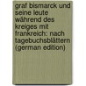 Graf Bismarck Und Seine Leute Während Des Kreiges Mit Frankreich: Nach Tagebuchsblättern (German Edition) door Busch Moritz