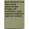 Graf Bismarck Und Seine Leute Während Des Krieges Mit Frankreich: Nach Tagesbuchblättern (German Edition) door Busch Moritz