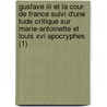 Gustave Iii Et La Cour De France Suivi D'une Tude Critique Sur Marie-antoinette Et Louis Xvi Apocryphes (1) by Mathieu Auguste Geffroy
