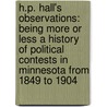 H.P. Hall's Observations: Being More Or Less a History of Political Contests in Minnesota from 1849 to 1904 door Harlan Page Hall