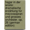 Hagar in Der Wüste: Dramatische Erzählung Für Mezzosopran Und Grosses Orchester. Op. 26 (German Edition) door Von Saar Ferdinand