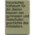 Historisches Hülfsbuch für die oberen Klassen von Gymnasien und Realschulen: Geschichte des Mittelalters.