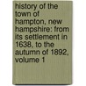 History Of The Town Of Hampton, New Hampshire: From Its Settlement In 1638, To The Autumn Of 1892, Volume 1 by Joseph Dow