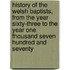 History of the Welsh Baptists, from the year sixty-three to the year one thousand seven hundred and seventy