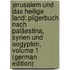 Jerusalem Und Das Heilige Land: Pilgerbuch Nach Paläestina, Syrien Und Aegypten, Volume 1 (German Edition)