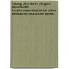 Katalog Über Die Im Königlich Bayerischen Haupt-conservatorium Der Armee Befindlichen Gedruckten Werke... door Bayern Armee