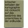 Kritischer Leitfaden Der Kartographie Mit Rücksicht Auf Das Bedürfnis Des Unterrichtes In Der Erdkunde... by Rudolf Schworella