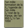 L'An Mille: Formation De La Lï¿½Gende De L'An Mille Ï¿½Tat De La France, De L'An 950 Ï¿½ L'An 1050 door Jules Roy