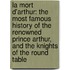 La Mort D'arthur: The Most Famous History of the Renowned Prince Arthur, and the Knights of the Round Table