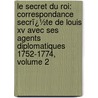Le Secret Du Roi: Correspondance Secrï¿½Te De Louis Xv Avec Ses Agents Diplomatiques 1752-1774, Volume 2 by Albert De Broglie