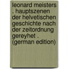 Leonard Meisters . Hauptszenen Der Helvetischen Geschichte Nach Der Zeitordnung Gereyhet . (German Edition) by Meister Leonhard