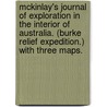 McKinlay's Journal of Exploration in the interior of Australia. (Burke Relief Expedition.) With three maps. by Professor John Mackinlay