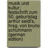 Musik Und Kultur; Festschrift Zum 50. Geburtstag Arthur Seidl's, Hrsg. Von Bruno Schuhmann (German Edition) door Bruno Schuhmann