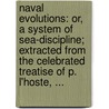 Naval evolutions: or, a system of sea-discipline; extracted from the celebrated treatise of P. l'Hoste, ... door Paul Hoste