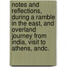 Notes and Reflections, during a ramble in the East, and overland journey from India, visit to Athens, andc. by Charles Robert Baynes