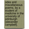 Odes and Miscellaneous Poems. By a Student of Medicine in the University of Edinburgh [Alexander Campbell]. door Onbekend
