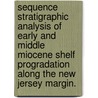 Sequence Stratigraphic Analysis of Early and Middle Miocene Shelf Progradation Along the New Jersey Margin. door Donald H. Monteverde