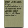 Sitten und Sagen, Lieder, Sprüchwörter und Räthsel des Eifler Volkes: Nebst einem Idiotikon, Erster Band by J.H. Schmidtz