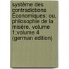 Système Des Contradictions Économiques: Ou, Philosophie De La Misère, Volume 1;volume 4 (German Edition) by Proudhon Pierre-Joseph