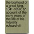 The Boyhood Of A Great King, 1841-1858; An Account Of The Early Years Of The Life Of His Majesty Edward Vii