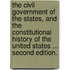 The Civil Government of the States, and the constitutional history of the United States ... Second edition.
