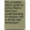The Complete Idiot's Guide To String Theory: Take Your Understanding Of Physics Into A Whole New Dimension! door George Musser