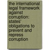 The International Legal Framework Against Corruption: States' Obligations to Prevent and Repress Corruption door Julio Bacio Terracino