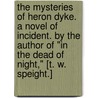 The Mysteries of Heron Dyke. A novel of incident. By the author of "In the Dead of Night," [T. W. Speight.] door Thomas Wilkinson Speight