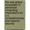 The New Global Ecosystem in Advanced Computing: Implications for U.S. Competitiveness and National Security by Committee On Global Approaches To Advanc