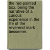 The Red-Painted Box. Being the narrative of a curious experience in the life of the Reverend Mark Bessemer. by Marie Flora Barbara Connor