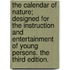 The calendar of nature; designed for the instruction and entertainment of young persons. The third edition.