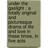 Under the gaslight : a totally original and picturesque drama of life and love in these times, in five acts door Augustine Daly
