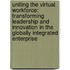 Uniting The Virtual Workforce: Transforming Leadership And Innovation In The Globally Integrated Enterprise
