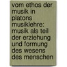 Vom Ethos der Musik in Platons Musiklehre: Musik als Teil der Erziehung und Formung des Wesens des Menschen by Antonia Krihl