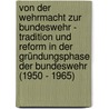Von der Wehrmacht zur Bundeswehr - Tradition und Reform in der Gründungsphase der Bundeswehr (1950 - 1965) by Sebastian Gottschalch