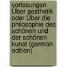 Vorlesungen Über Aesthetik Oder Über Die Philosophie Des Schönen Und Der Schönen Kunst (German Edition) by Christian Friedrich Krause Karl