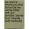 We Wish to Inform You That Tomorrow We Will Be Killed with Our Families: Stories from Rwanda [With Earbuds] door Philip Gourevitch
