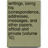 Writings, Being His Correspondence, Addresses, Messages, and Other Papers, Official and Private (Volume 10)