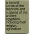 a Second Series of the Manners and Customs of the Ancient Egyptians, Including Their Religion, Agriculture