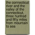 the Connecticut River and the Valley of the Connecticut, Three Hunfred and Fifty Miles from Mountain to Sea
